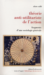 Alain Caillé. Théorie anti-utilitariste de l’action