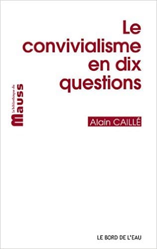 Le convivialisme en dix questions par Alain Caillé