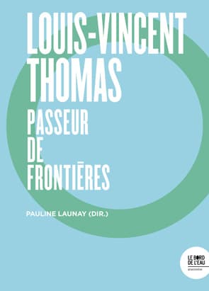 Pauline LAUNAY (dir.), « Louis-Vincent Thomas, passeur de frontières »