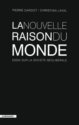 P. Dardot, Ch. Laval, La nouvelle raison du monde