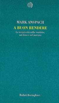 A buon rendere. La reciprocità nella vendetta, nel dono e nel mercato