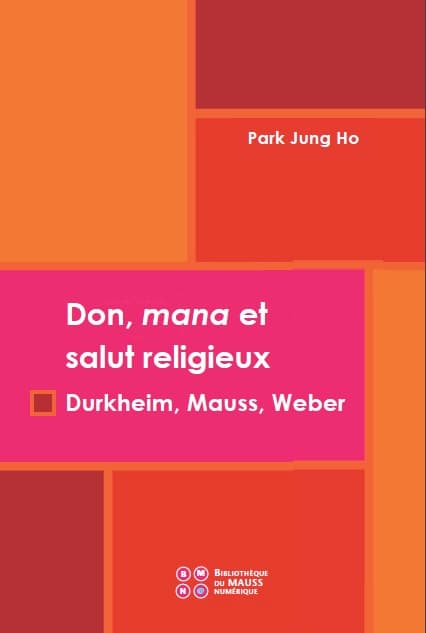 Park Jung Ho : Du mana au salut religieux par la transformation du don. Durkheim, Mauss, Weber