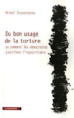 Michel Terestchenko. Du bon usage de la torture : Ou comment les démocraties justifient l’injustifiable